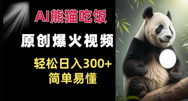 Ai熊猫吃饭爆火视频 原创作品 轻松日入300+  简单易懂-卿云社