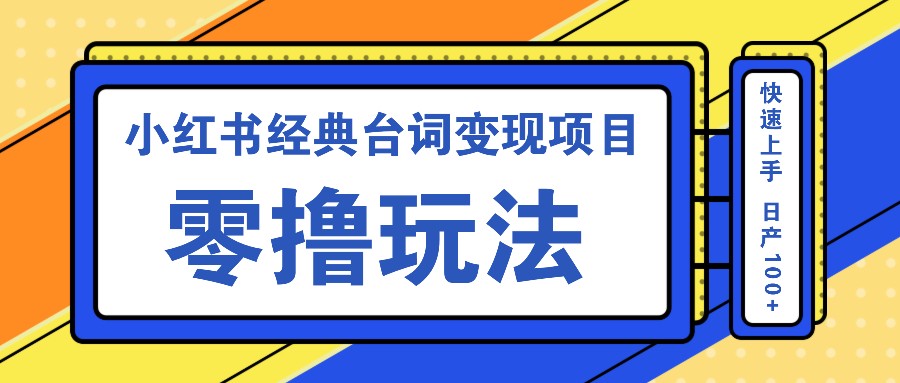 小红书经典台词变现项目,零撸玩法 快速上手 日产100+-卿云社