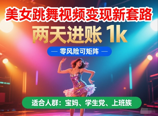 美女跳舞视频变现新套路，两天进账 1k，零风险可矩阵【揭秘】-卿云社