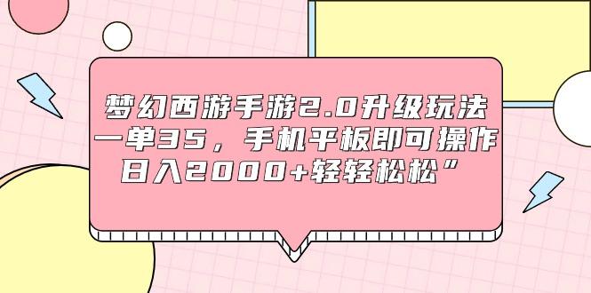 (9303期)梦幻西游手游2.0升级玩法，一单35，手机平板即可操作，日入2000+轻轻松松”-卿云社
