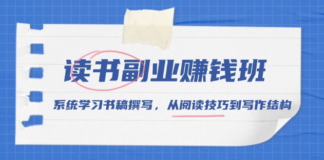 读书副业赚钱班，系统学习书稿撰写，从阅读技巧到写作结构-小艾项目网