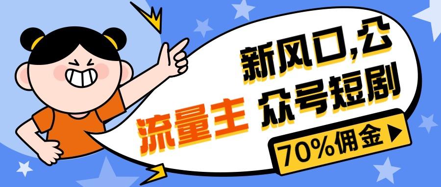 新风口公众号项目， 流量主短剧推广，佣金70%左右，新手小白可上手-卿云社