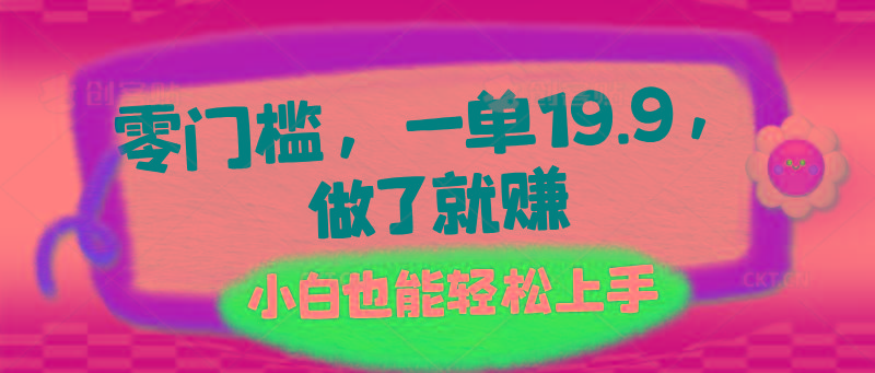 零门槛，一单19.9，做了就赚，小白也能轻松上手-卿云社