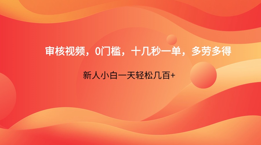 审核视频，0门槛，十几秒一单，多劳多得，新人小白一天轻松几百+-卿云社