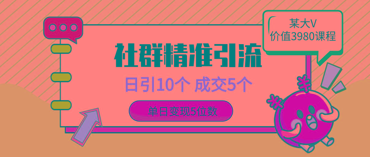 (9870期)社群精准引流高质量创业粉，日引10个，成交5个，变现五位数-卿云社
