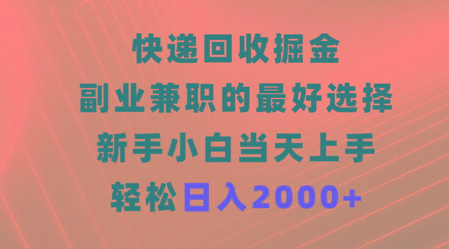 (9546期)快递回收掘金，副业兼职的最好选择，新手小白当天上手，轻松日入2000+-卿云社