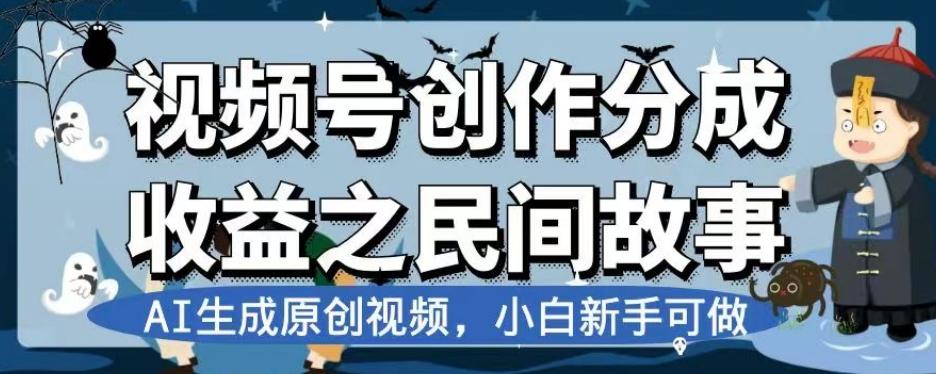 视频号创作分成收益之民间故事，AI生成原创视频，小白新手可做【揭秘】-卿云社