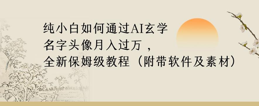 纯小白如何通过AI玄学名字头像，月入过万，高复购高利润，全新保姆级教程【揭秘】-卿云社