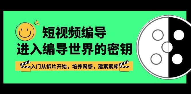 短视频编导,进入编导世界的密钥,入门从拆片开始,培养网感,建素素库-卿云社