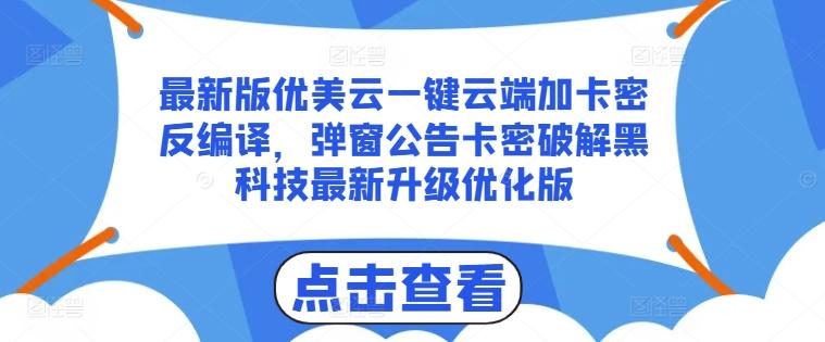 最新版优美云一键云端加卡密反编译，弹窗公告卡密破解黑科技最新升级优化版【揭秘】-卿云社