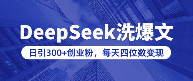 用DeepSeek洗公众号爆文，日引300+创业粉，做知识付费每天四位数变现(附详细实操教程)-卿云社