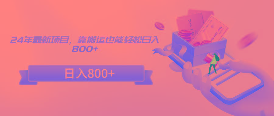 24年最新项目，靠搬运也能轻松日入800+-卿云社