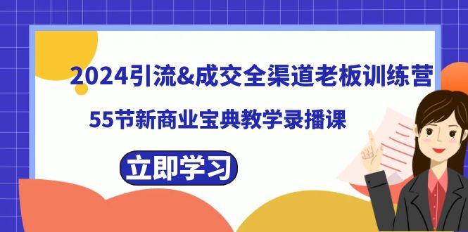 2024引流&成交全渠道老板训练营，59节新商业宝典教学录播课-卿云社