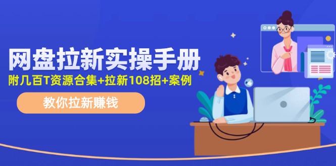 最新网盘拉新教程，网盘拉新108招，拉新赚钱实操手册(附案例)-卿云社