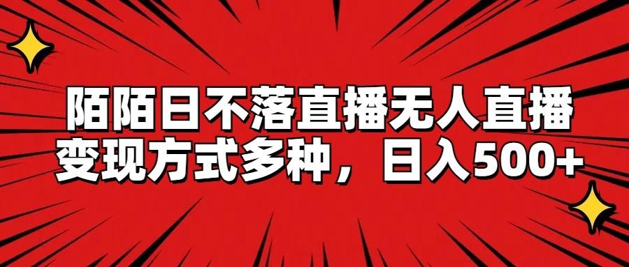 陌陌日不落直播无人直播,变现方式多种,日入500+-卿云社
