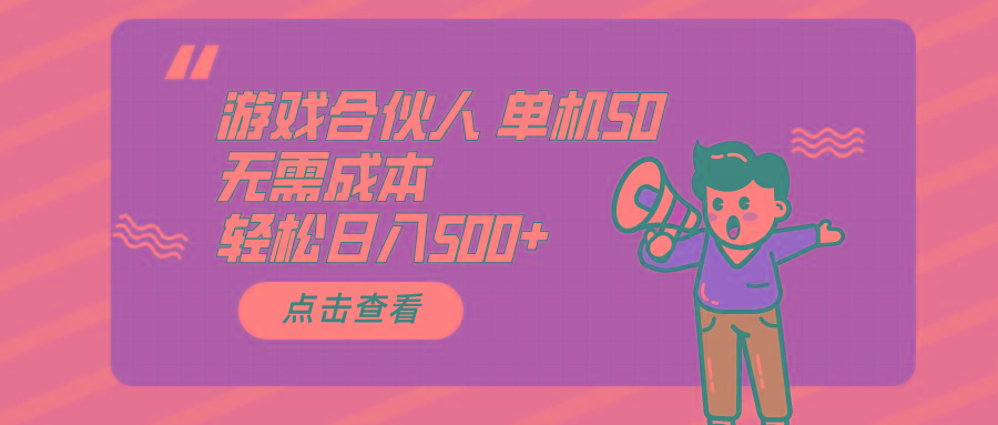 游戏合伙人看广告 单机50 日入500+无需成本-卿云社