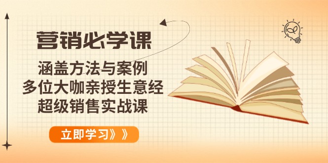 营销必学课：涵盖方法与案例、多位大咖亲授生意经，超级销售实战课-卿云社