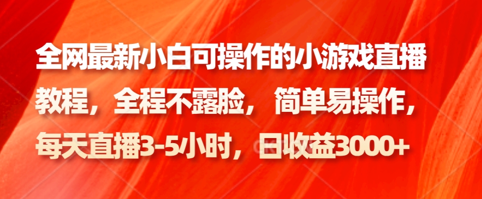 全网最新小白可操作的小游戏直播教程,全程不露脸, 简单易操作,日收益3000+-卿云社