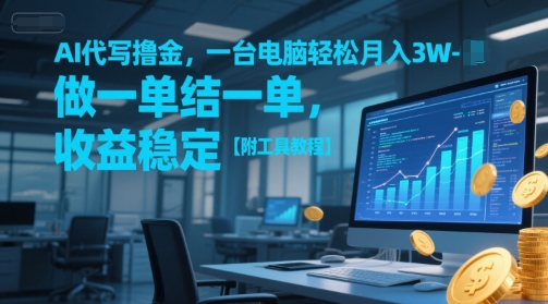 AI代写撸金，一台电脑轻松月入1-3W，做一单结一单，收益稳定【附工具教程】-卿云社