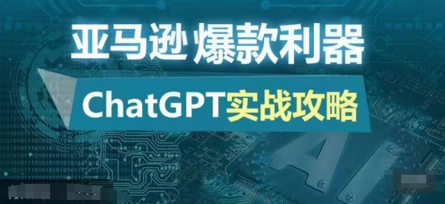 亚马逊爆款利器：ChatGPT实战攻略，以最低的成本和最高的效率打造日出百单的爆品-卿云社