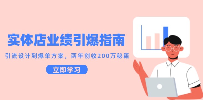实体店业绩引爆指南，引流设计到爆单方案，两年创收200万秘籍-卿云社