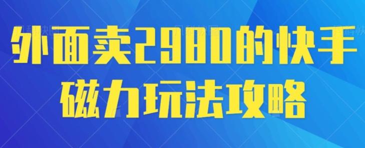 外面卖2980的快手磁力搬砖教程，适合新手小白操作-卿云社