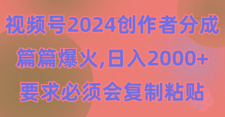(9292期)视频号2024创作者分成，片片爆火，要求必须会复制粘贴，日入2000+-卿云社