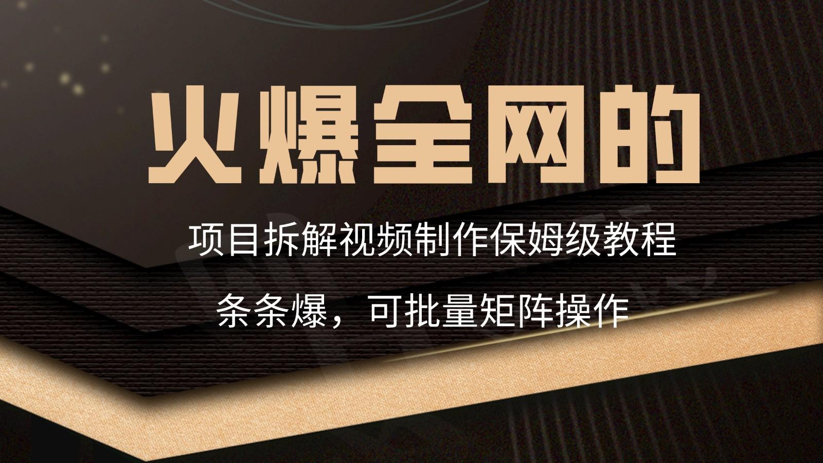 火爆全网的项目拆解类视频如何制作，条条爆，保姆级教程-卿云社