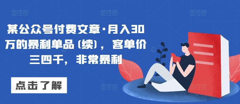 某公众号付费文章·月入30万的暴利单品(续)，客单价三四千，非常暴利-卿云社