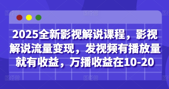2025全新影视解说课程，影视解说流量变现，发视频有播放量就有收益，万播收益在10-20-卿云社