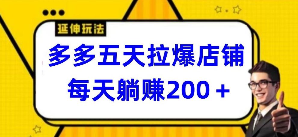多多五天拉爆店铺，每天躺赚200+【揭秘】-卿云社