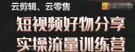 幕哥·零基础短视频好物分享实操流量训练营，从0-1成为好物分享实战达人-卿云社