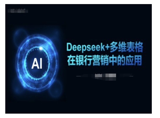 Deepseek+多维表格在银行营销场景中的应用-卿云社
