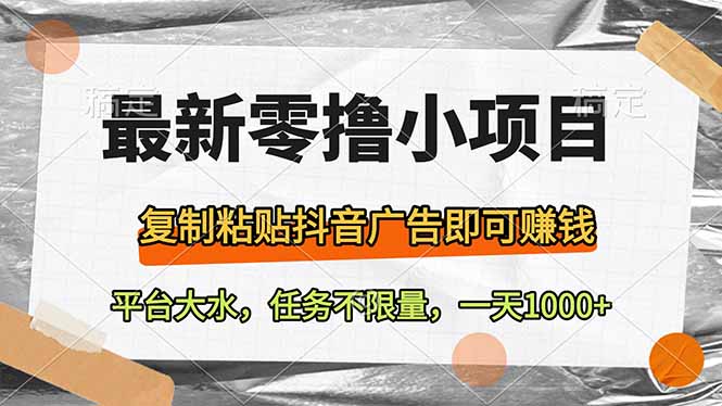 最新零撸小项目，复制粘贴抖音广告即可赚钱，平台大水，任务不限量，一…-卿云社