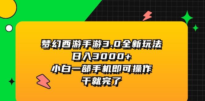 梦幻西游手游3.0全新玩法，日入3000+，小白一部手机即可操作，干就完了-卿云社