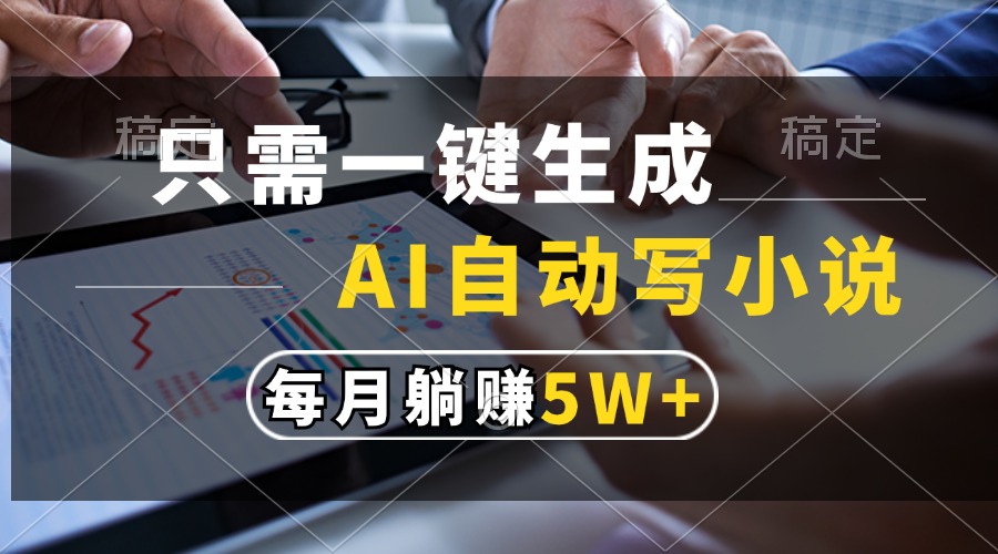 只需一键生成，AI自动写小说，每月躺赚5w+-卿云社