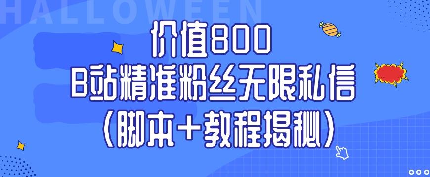 价值800 B站精准粉丝无限私信（脚本+教程揭秘）-卿云社