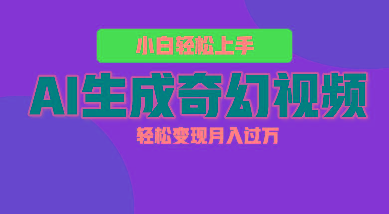 轻松上手!AI生成奇幻画面,视频轻松变现月入过万-卿云社