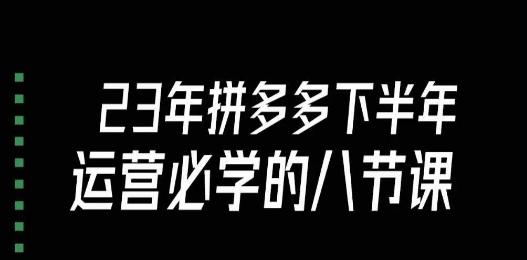 大牙·23年下半年拼多多运营必学的八节课（18节完整）-卿云社