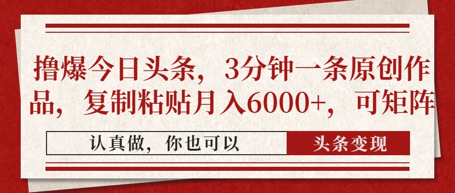 撸爆今日头条，3分钟一条原创作品，复制粘贴月入6000+，可矩阵-卿云社