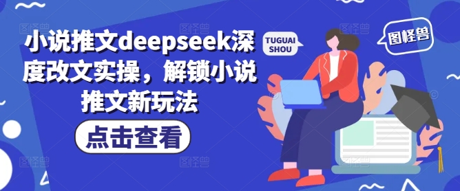 小说推文deepseek深度改文实操，解锁小说推文新玩法-卿云社