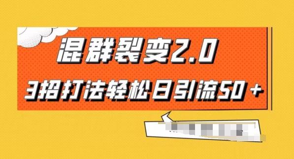 混群快速裂变2.0，3招打法轻松日引流50＋，单号月入6000＋-卿云社