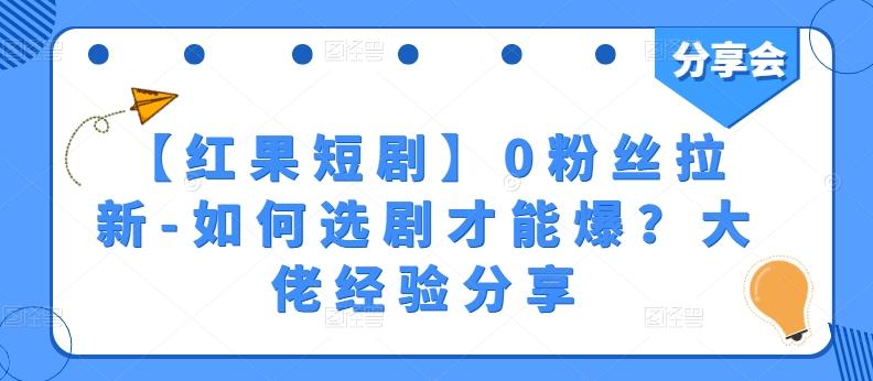 【红果短剧】0粉丝拉新-如何选剧才能爆？大佬经验分享-卿云社