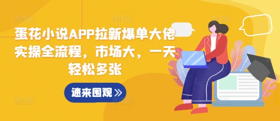 蛋花小说APP拉新爆单大佬实操全流程，市场大，一天轻松多张-卿云社