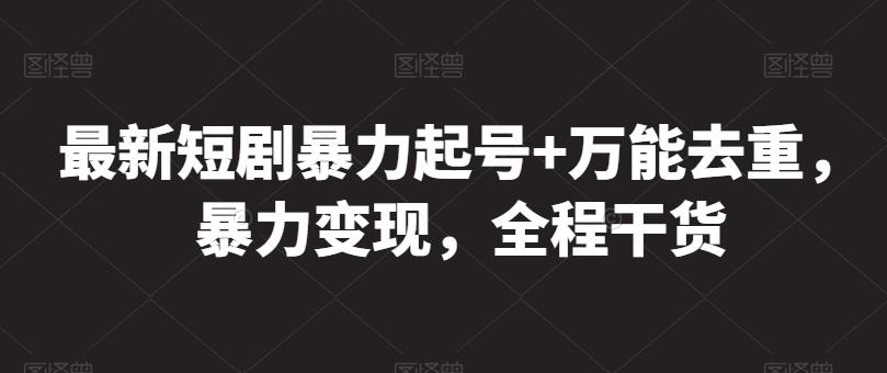 最新短剧暴力起号+万能去重，暴力变现，全程干货【揭秘】-小艾项目网