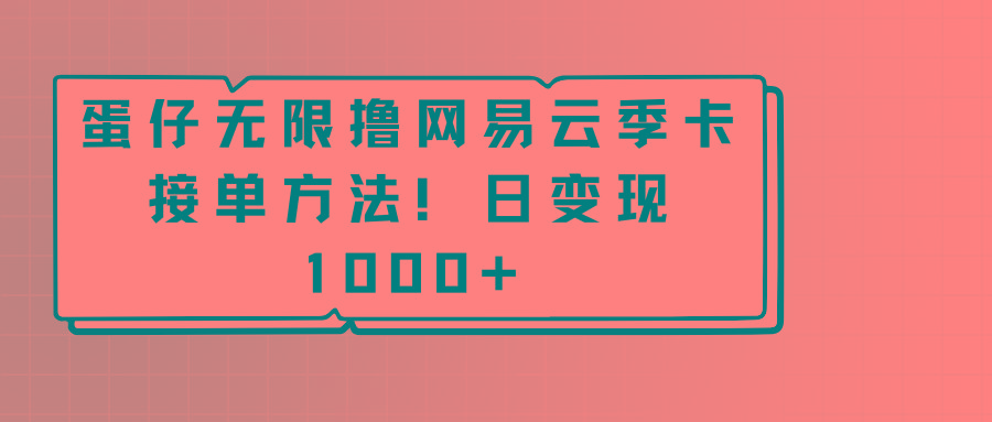 蛋仔无限撸网易云季卡接单方法！日变现1000+-卿云社