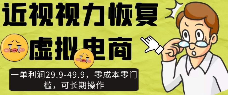 近视视力恢复虚拟电商，一单利润29.9-49.9，零成本零门槛，可长期操作【揭秘】-卿云社