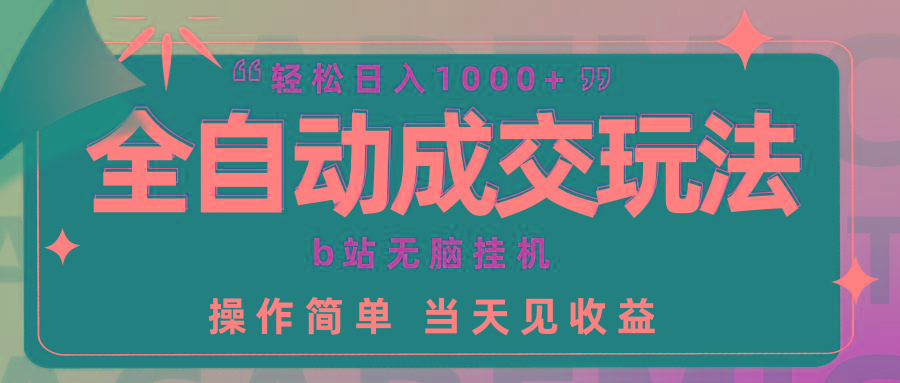 (9453期)全自动成交  b站无脑挂机 小白闭眼操作 轻松日入1000+ 操作简单 当天见收益-卿云社