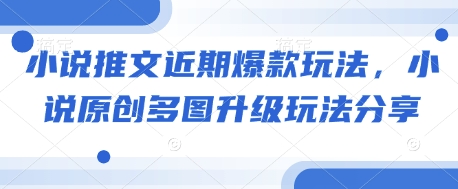 小说推文近期爆款玩法，小说原创多图升级玩法分享-卿云社