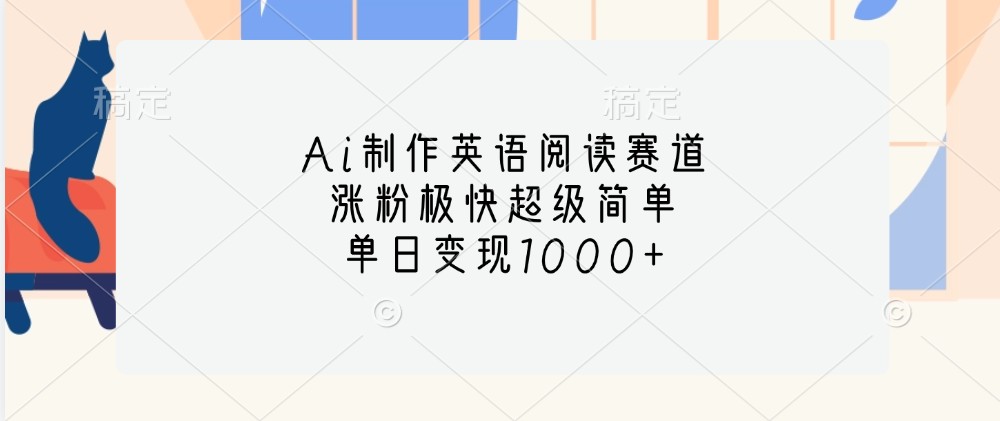 Ai制作英语阅读赛道，涨粉极快超级简单，单日变现1000+-卿云社
